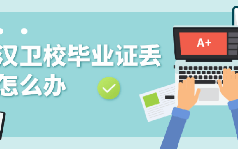 武汉卫校毕业证丢了怎么办?毕业证怎么补办？