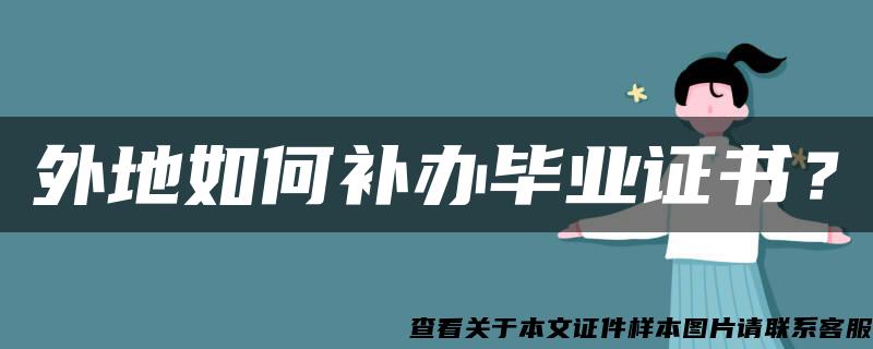 外地如何补办毕业证书? 外地如何补办毕业证书?