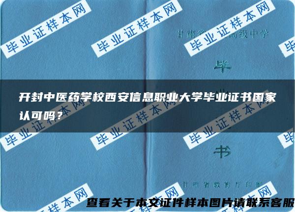 开封中医药学校西安信息职业大学毕业证书国家认可吗？