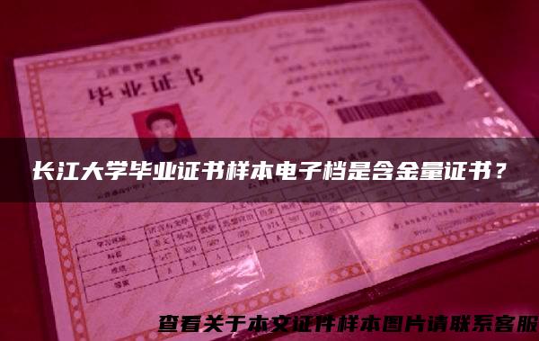 长江大学毕业证书样本电子档是含金量证书？