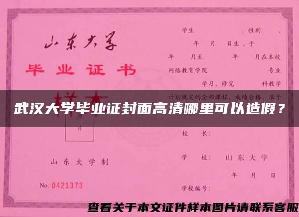 武汉大学毕业证封面高清哪里可以造假？