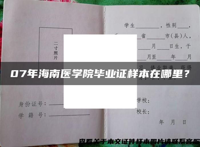 07年海南医学院毕业证样本在哪里？
