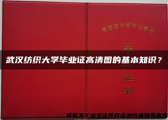 武汉纺织大学毕业证高清图的基本知识？