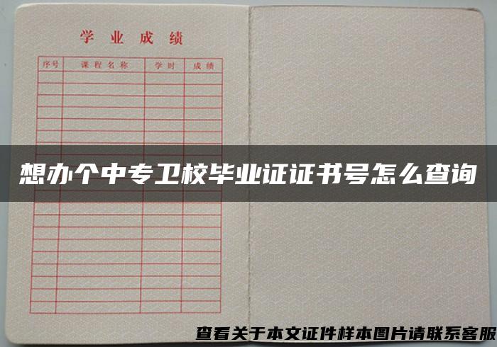 想办个中专卫校毕业证证书号怎么查询 想办个中专卫校毕业证证书号怎么查询