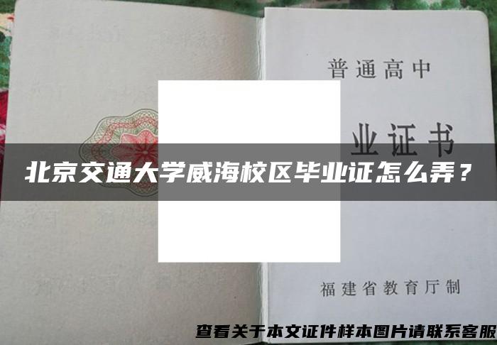 北京交通大学威海校区毕业证怎么弄？