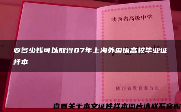 要多少钱可以取得07年上海外国语高校毕业证样本