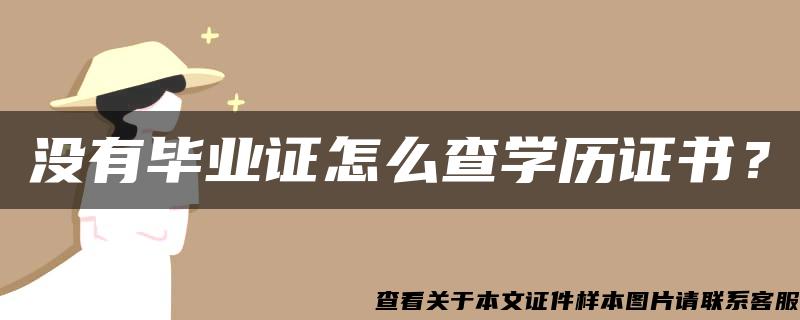 没有毕业证怎么查学历证书？