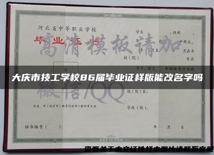 大庆市技工学校86届毕业证样版能改名字吗