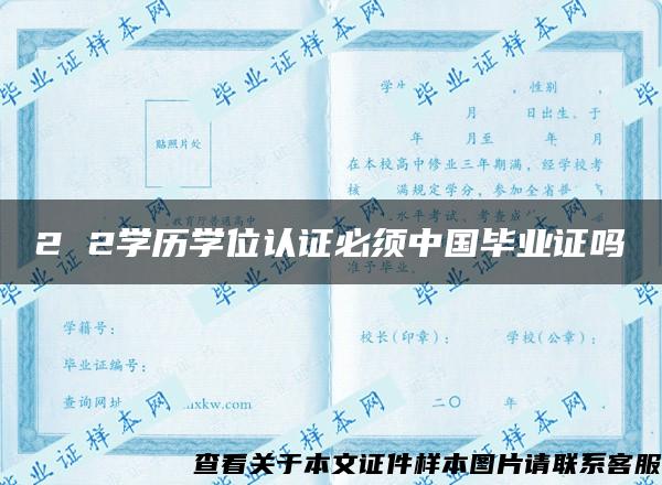 2 2学历学位认证必须中国毕业证吗