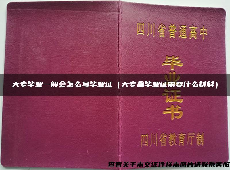 大专毕业一般会怎么写毕业证(大专拿毕业证需要什么材料) 大专毕业一般会怎么写毕业证(大专拿毕业证需要什么材料)