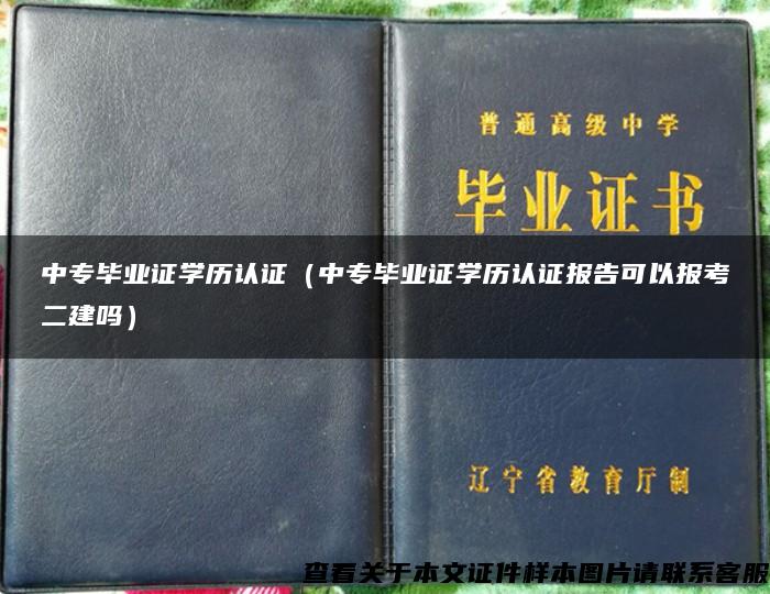 中专毕业证学历认证(中专毕业证学历认证报告可以报考二建吗) 中专毕业证学历认证(中专毕业证学历认证报告可以报考二建吗)