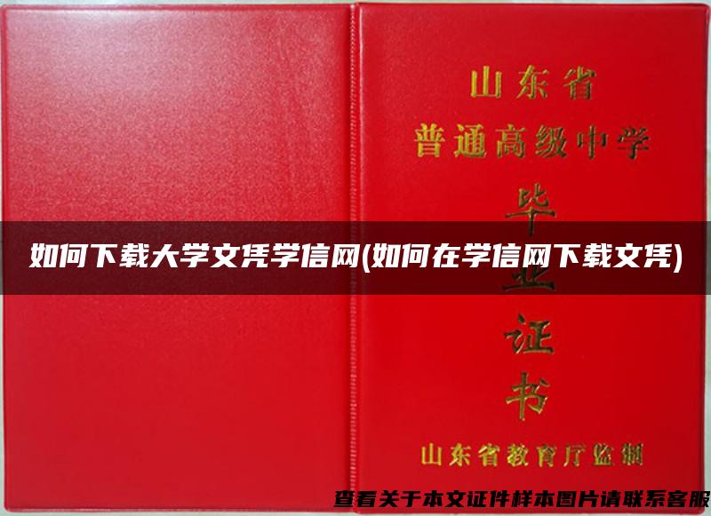 如何下载大学文凭学信网(如何在学信网下载文凭) 如何下载大学文凭学信网(如何在学信网下载文凭)