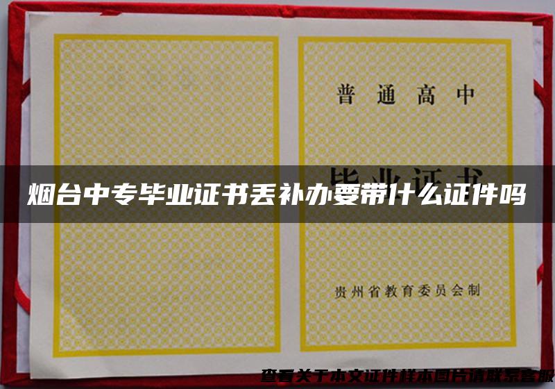 烟台中专毕业证书丢补办要带什么证件吗
