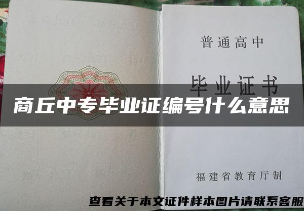 商丘中专毕业证编号什么意思 商丘中专毕业证编号什么意思