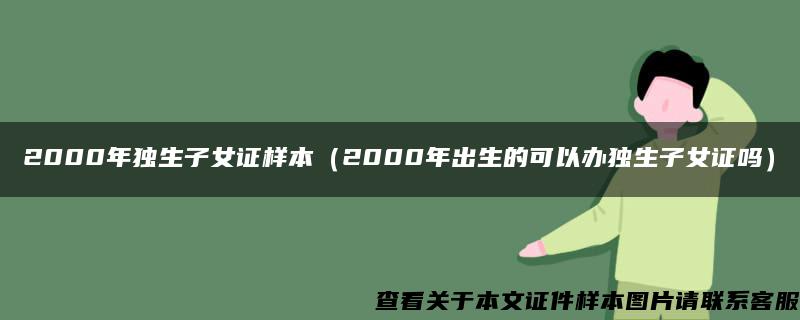 2000年独生子女证样本(2000年出生的可以办独生子女证吗) 2000年独生子女证样本(2000年出生的可以办独生子女证吗)