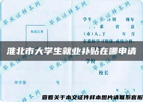 淮北市大学生就业补贴在哪申请 淮北市大学生就业补贴在哪申请