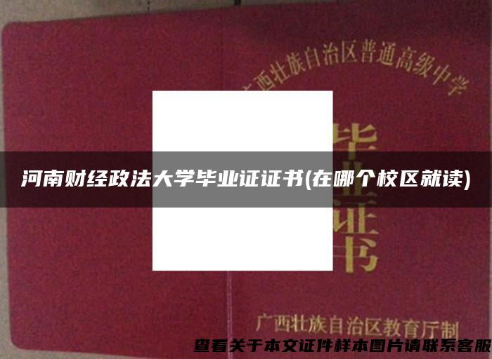 河南财经政法大学毕业证证书(在哪个校区就读)
