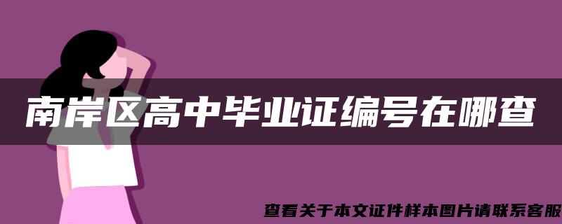 南岸区高中毕业证编号在哪查 南岸区高中毕业证编号在哪查
