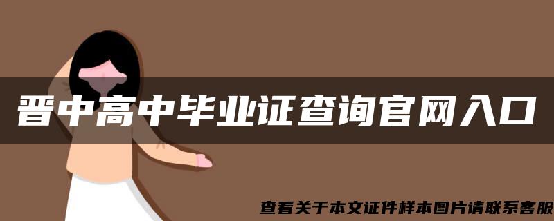 晋中高中毕业证查询官网入口 晋中高中毕业证查询官网入口
