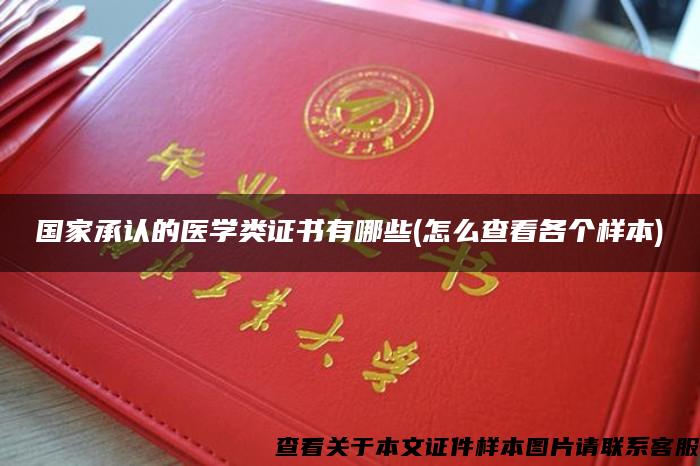 国家承认的医学类证书有哪些(怎么查看各个样本) 国家承认的医学类证书有哪些(怎么查看各个样本)