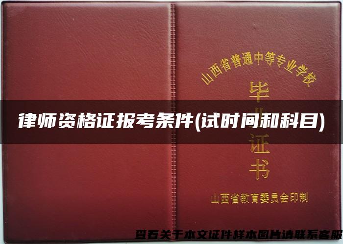 律师资格证报考条件(试时间和科目) 律师资格证报考条件(试时间和科目)