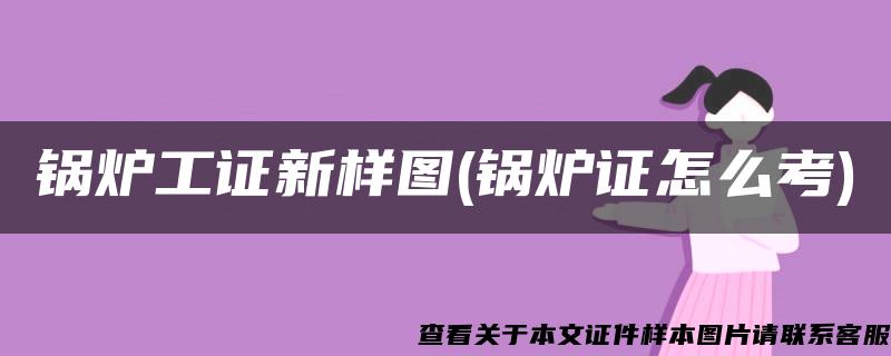 锅炉工证新样图(锅炉证怎么考) 锅炉工证新样图(锅炉证怎么考)
