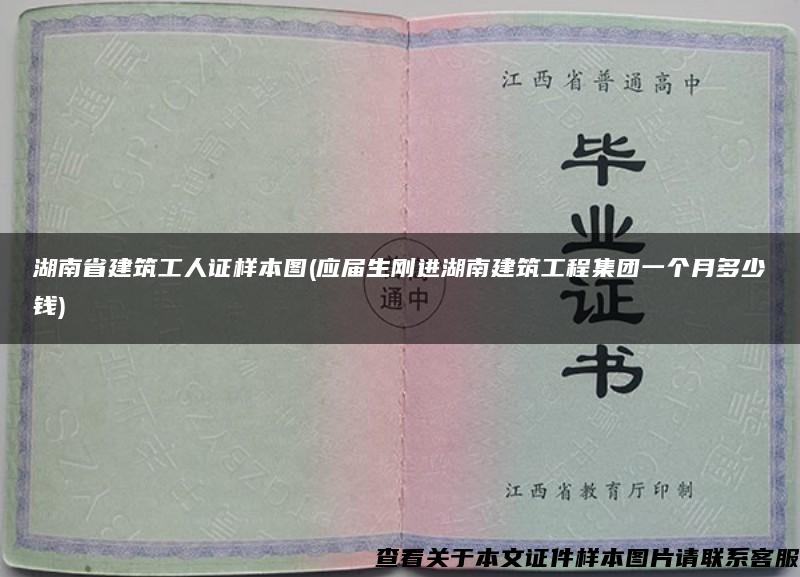 湖南省建筑工人证样本图(应届生刚进湖南建筑工程集团一个月多少钱)