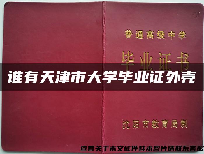 谁有天津市大学毕业证外壳 谁有天津市大学毕业证外壳