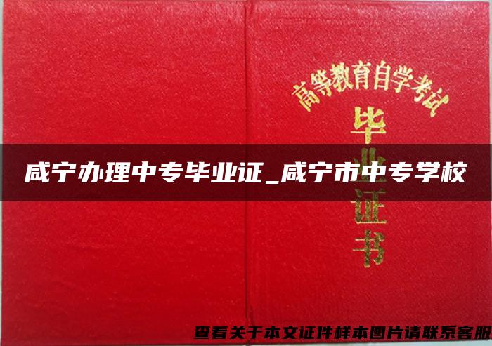 咸宁办理中专毕业证_咸宁市中专学校 咸宁办理中专毕业证_咸宁市中专学校