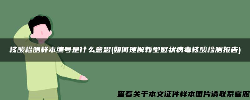 核酸检测样本编号是什么意思(如何理解新型冠状病毒核酸检测报告) 核酸检测样本编号是什么意思(如何理解新型冠状病毒核酸检测报告)