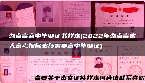 湖南省高中毕业证书样本(2022年湖南省成人高考报名必须需要高中毕业证)