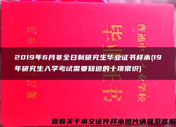 2019年6月非全日制研究生毕业证书样本(19年研究生入学考试需要知道的十项常识) 2019年6月非全日制研究生毕业证书样本(19年研究生入学考试需要知道的十项常识)