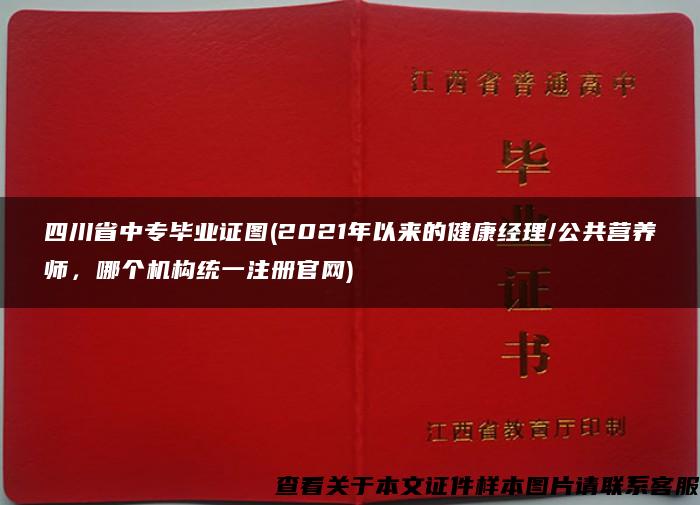 四川省中专毕业证图(2021年以来的健康经理/公共营养师，哪个机构统一注册官网)