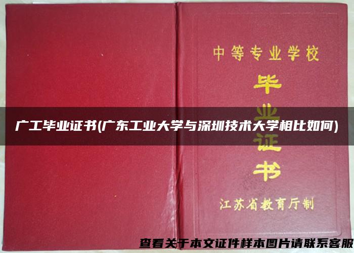 广工毕业证书(广东工业大学与深圳技术大学相比如何)