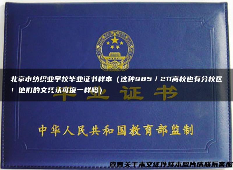 北京市纺织业学校毕业证书样本（这种985／211高校也有分校区！他们的文凭认可度一样吗）