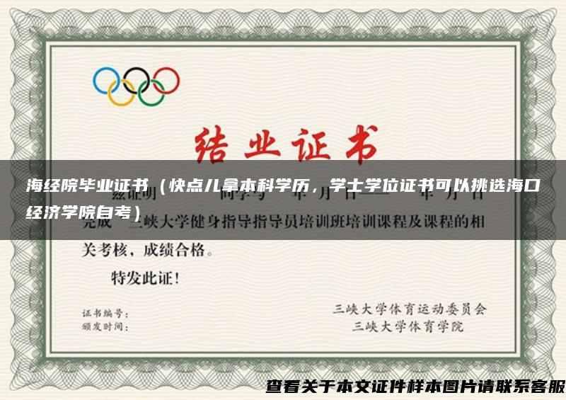 海经院毕业证书（快点儿拿本科学历，学士学位证书可以挑选海口经济学院自考）