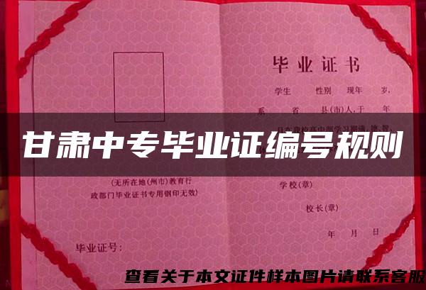甘肃中专毕业证编号规则 甘肃中专毕业证编号规则
