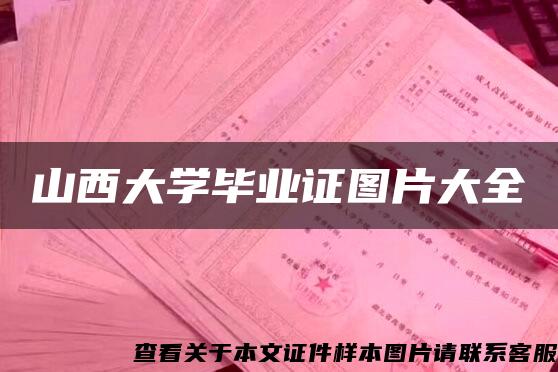 山西大学毕业证图片大全 山西大学毕业证图片大全