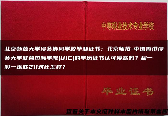 北京师范大学浸会协同学校毕业证书：北京师范-中国香港浸会大学联合国际学院(UIC)的学历证书认可度高吗？和一般一本或211对比怎样？