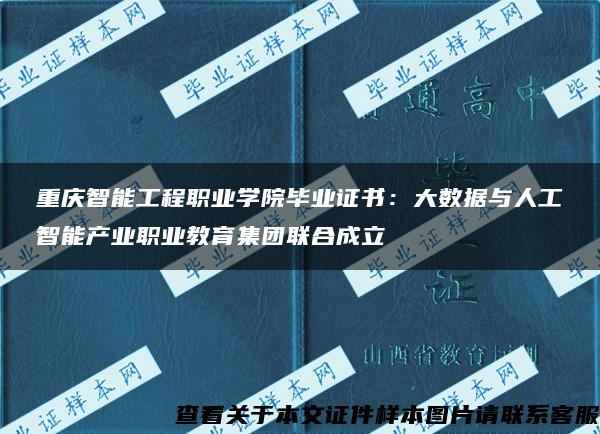 重庆智能工程职业学院毕业证书：大数据与人工智能产业职业教育集团联合成立