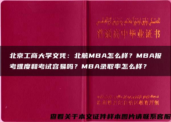 北京工商大学文凭：北航MBA怎么样？MBA报考难度和考试容易吗？MBA录取率怎么样？