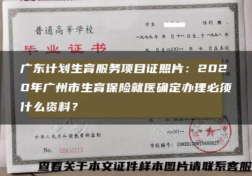 广东计划生育服务项目证照片：2020年广州市生育保险就医确定办理必须什么资料？