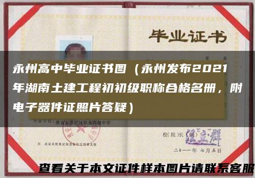 永州高中毕业证书图（永州发布2021年湖南土建工程初初级职称合格名册，附电子器件证照片答疑）