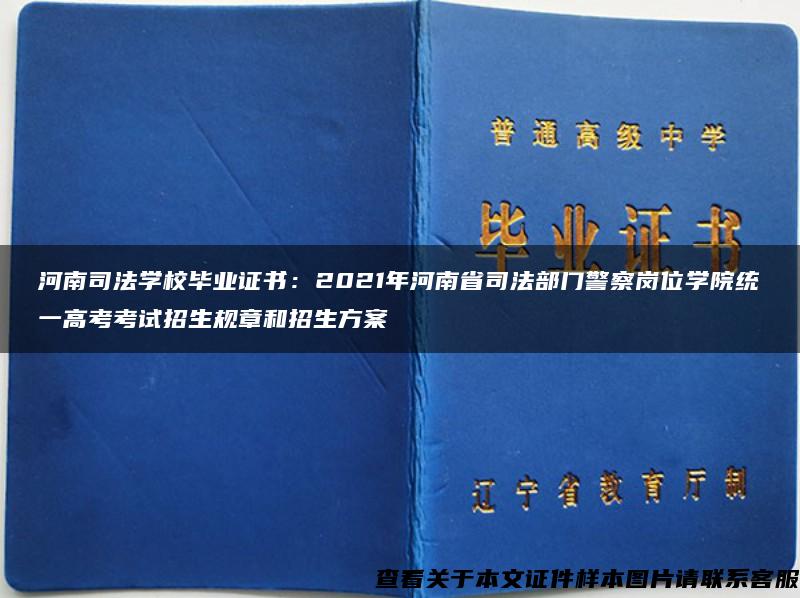河南司法学校毕业证书：2021年河南省司法部门警察岗位学院统一高考考试招生规章和招生方案