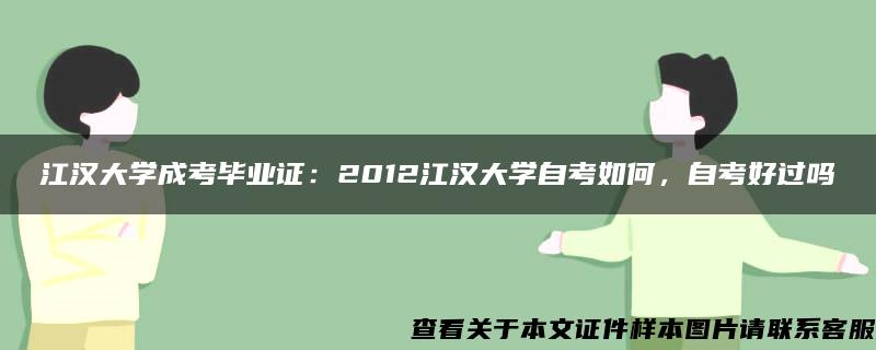 江汉大学成考毕业证：2012江汉大学自考如何，自考好过吗