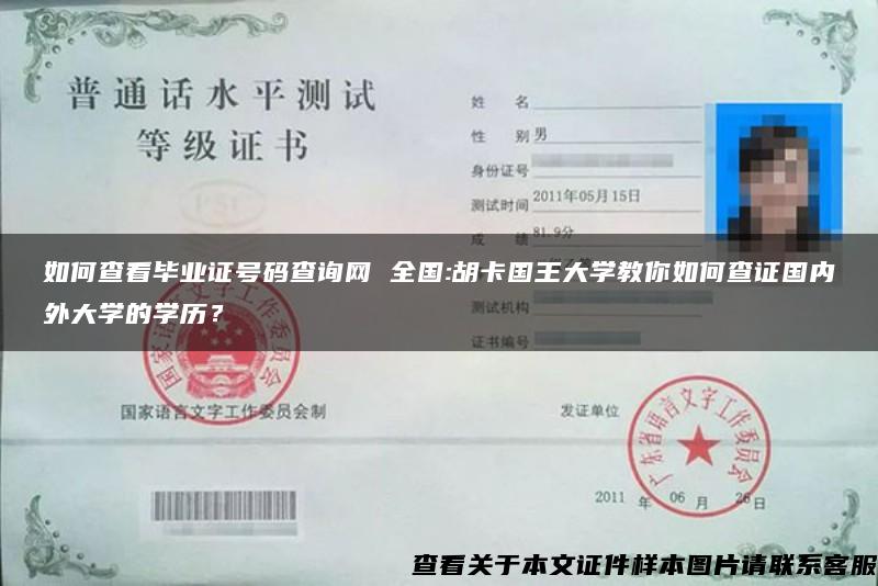 如何查看毕业证号码查询网 全国:胡卡国王大学教你如何查证国内外大学的学历？