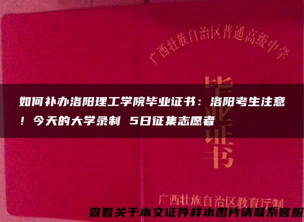 如何补办洛阳理工学院毕业证书：洛阳考生注意！今天的大学录制 5日征集志愿者