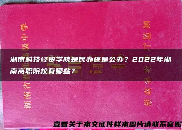 湖南科技经贸学院是民办还是公办？2022年湖南高职院校有哪些？