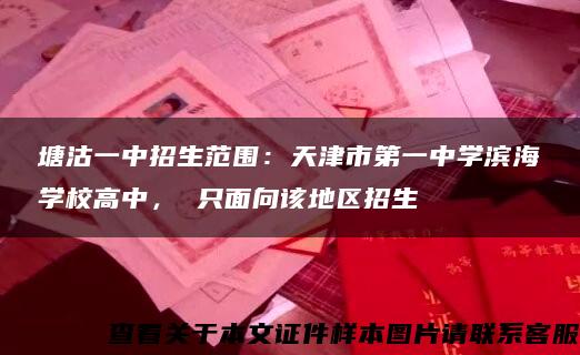 塘沽一中招生范围:天津市第一中学滨海学校高中, 只面向该地区招生 塘沽一中招生范围:天津市第一中学滨海学校高中, 只面向该地区招生