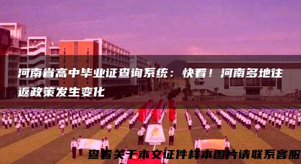 河南省高中毕业证查询系统：快看！河南多地往返政策发生变化